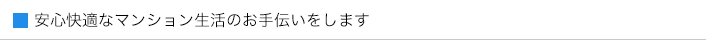 安心快適なマンション生活のお手伝いをします